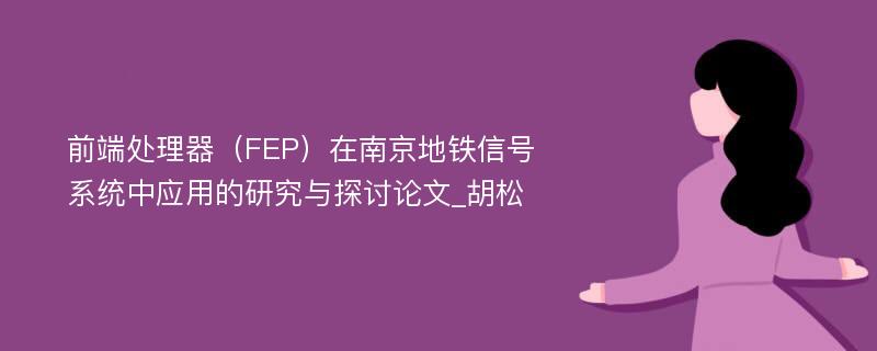 前端处理器（FEP）在南京地铁信号系统中应用的研究与探讨论文_胡松