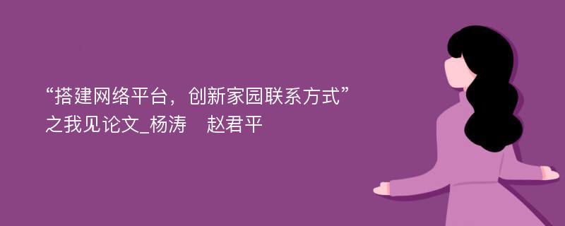 “搭建网络平台，创新家园联系方式”之我见论文_杨涛　赵君平