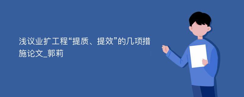 浅议业扩工程“提质、提效”的几项措施论文_郭莉