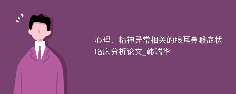 心理、精神异常相关的眼耳鼻喉症状临床分析论文_韩瑞华