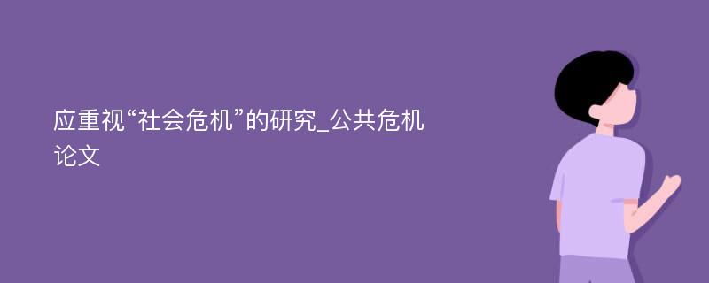 应重视“社会危机”的研究_公共危机论文