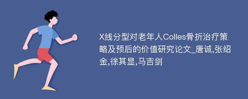 X线分型对老年人Colles骨折治疗策略及预后的价值研究论文_唐诚,张绍金,徐其显,马吉剑