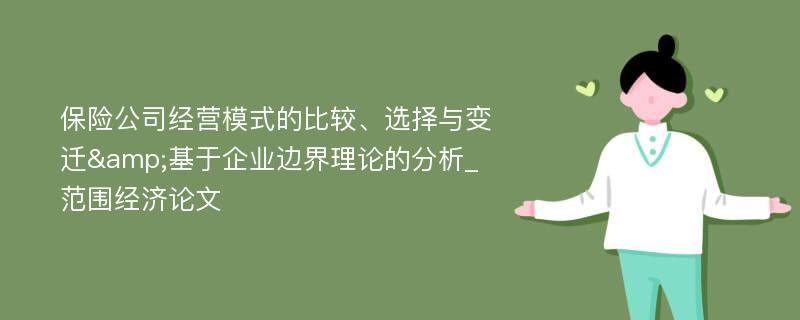 保险公司经营模式的比较、选择与变迁&基于企业边界理论的分析_范围经济论文