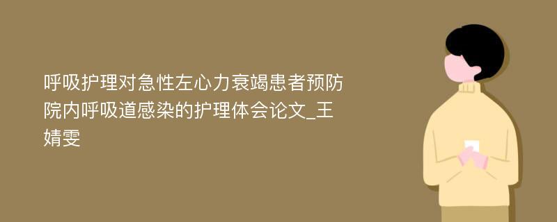 呼吸护理对急性左心力衰竭患者预防院内呼吸道感染的护理体会论文_王婧雯