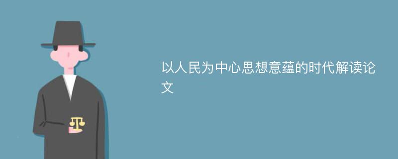 以人民为中心思想意蕴的时代解读论文