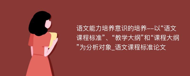 语文能力培养意识的培养--以“语文课程标准”、“教学大纲”和“课程大纲”为分析对象_语文课程标准论文