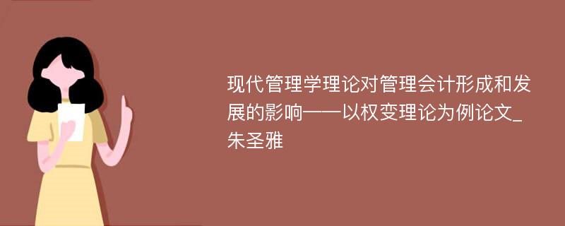 现代管理学理论对管理会计形成和发展的影响——以权变理论为例论文_朱圣雅