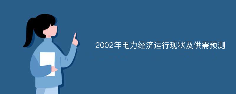 2002年电力经济运行现状及供需预测