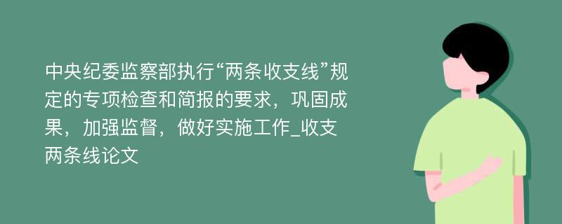 中央纪委监察部执行“两条收支线”规定的专项检查和简报的要求，巩固成果，加强监督，做好实施工作_收支两条线论文