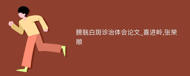 膀胱白斑诊治体会论文_喜进岭,张荣顺