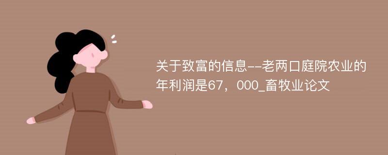 关于致富的信息--老两口庭院农业的年利润是67，000_畜牧业论文