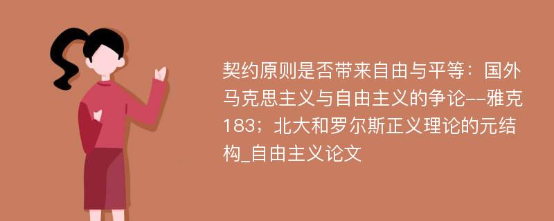 契约原则是否带来自由与平等：国外马克思主义与自由主义的争论--雅克183；北大和罗尔斯正义理论的元结构_自由主义论文