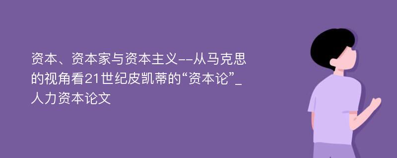 资本、资本家与资本主义--从马克思的视角看21世纪皮凯蒂的“资本论”_人力资本论文