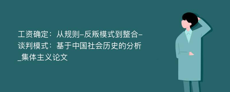 工资确定：从规则-反叛模式到整合-谈判模式：基于中国社会历史的分析_集体主义论文