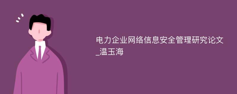 电力企业网络信息安全管理研究论文_温玉海