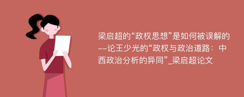 梁启超的“政权思想”是如何被误解的--论王少光的“政权与政治道路：中西政治分析的异同”_梁启超论文