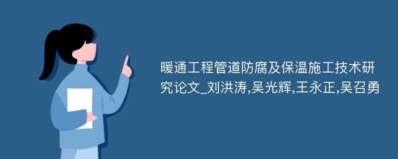 暖通工程管道防腐及保温施工技术研究论文_刘洪涛,吴光辉,王永正,吴召勇