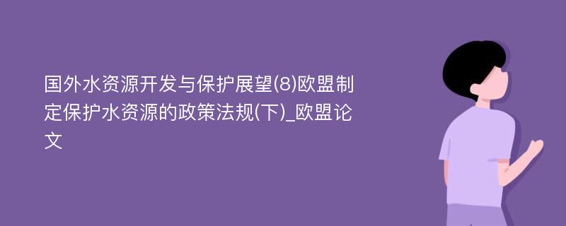 国外水资源开发与保护展望(8)欧盟制定保护水资源的政策法规(下)_欧盟论文