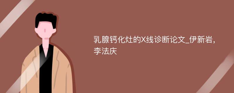 乳腺钙化灶的X线诊断论文_伊新岩,李法庆