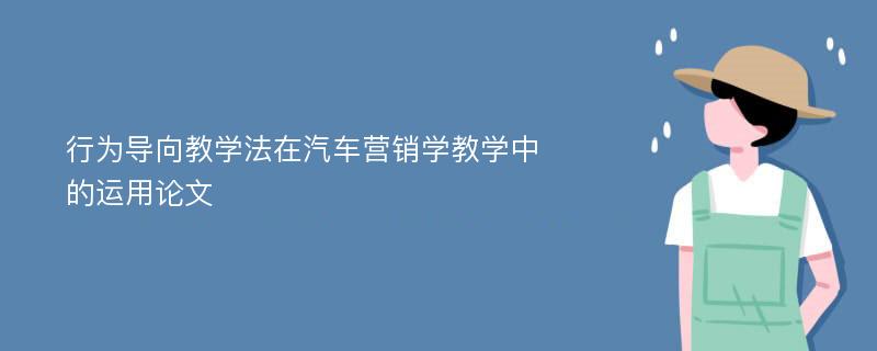 行为导向教学法在汽车营销学教学中的运用论文