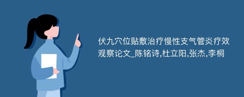 伏九穴位贴敷治疗慢性支气管炎疗效观察论文_陈铭诗,杜立阳,张杰,李桐