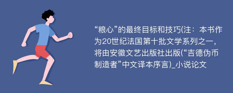 “粮心”的最终目标和技巧(注：本书作为20世纪法国第十批文学系列之一，将由安徽文艺出版社出版(“吉德伪币制造者”中文译本序言)_小说论文