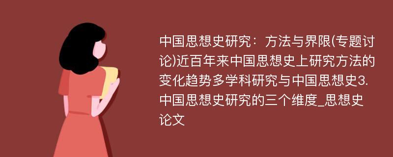 中国思想史研究：方法与界限(专题讨论)近百年来中国思想史上研究方法的变化趋势多学科研究与中国思想史3.中国思想史研究的三个维度_思想史论文