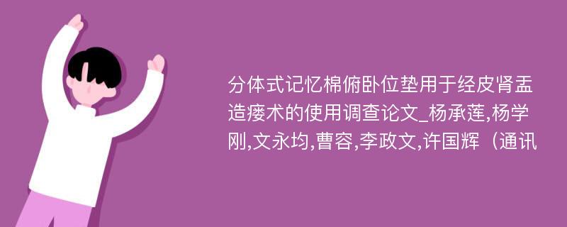 分体式记忆棉俯卧位垫用于经皮肾盂造瘘术的使用调查论文_杨承莲,杨学刚,文永均,曹容,李政文,许国辉（通讯