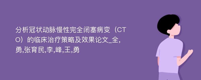 分析冠状动脉慢性完全闭塞病变（CTO）的临床治疗策略及效果论文_全,勇,张育民,李,峰,王,勇