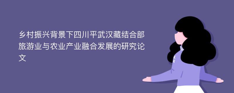 乡村振兴背景下四川平武汉藏结合部旅游业与农业产业融合发展的研究论文