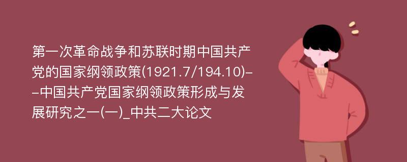 第一次革命战争和苏联时期中国共产党的国家纲领政策(1921.7/194.10)--中国共产党国家纲领政策形成与发展研究之一(一)_中共二大论文