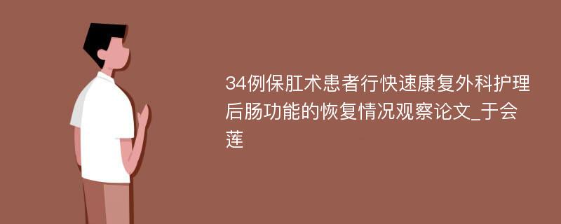 34例保肛术患者行快速康复外科护理后肠功能的恢复情况观察论文_于会莲