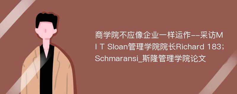 商学院不应像企业一样运作--采访M I T Sloan管理学院院长Richard 183；Schmaransi_斯隆管理学院论文