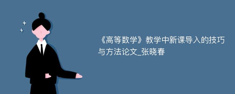 《高等数学》教学中新课导入的技巧与方法论文_张晓春