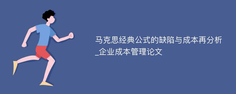 马克思经典公式的缺陷与成本再分析_企业成本管理论文