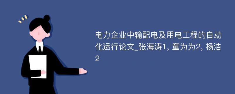 电力企业中输配电及用电工程的自动化运行论文_张海涛1, 童为为2, 杨浩2