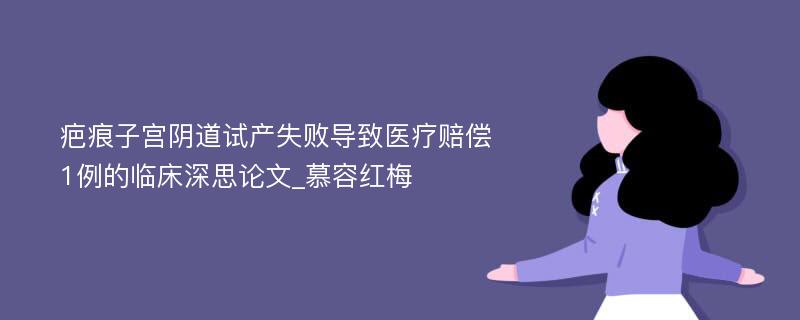 疤痕子宫阴道试产失败导致医疗赔偿1例的临床深思论文_慕容红梅