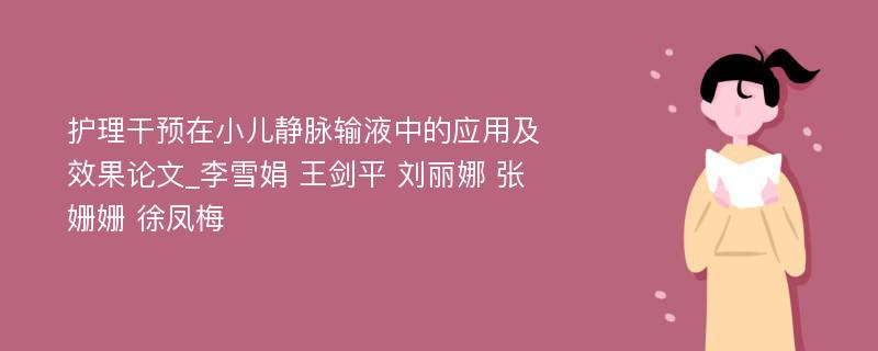 护理干预在小儿静脉输液中的应用及效果论文_李雪娟 王剑平 刘丽娜 张姗姗 徐凤梅