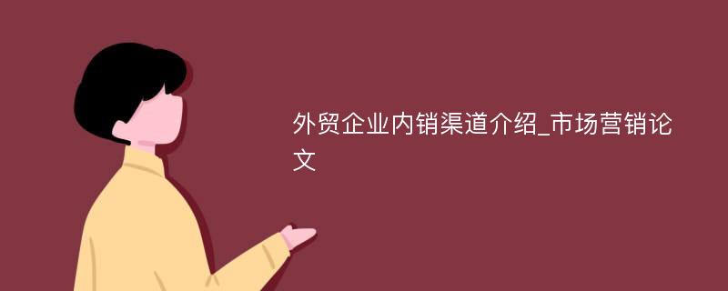 外贸企业内销渠道介绍_市场营销论文