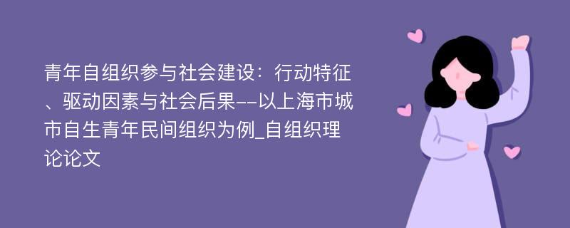 青年自组织参与社会建设：行动特征、驱动因素与社会后果--以上海市城市自生青年民间组织为例_自组织理论论文