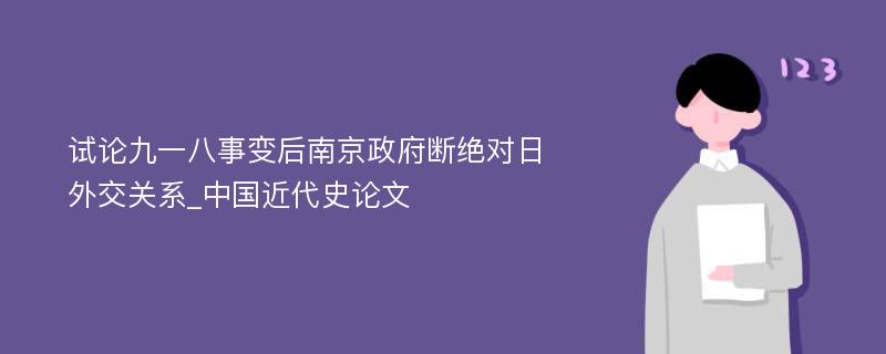 试论九一八事变后南京政府断绝对日外交关系_中国近代史论文