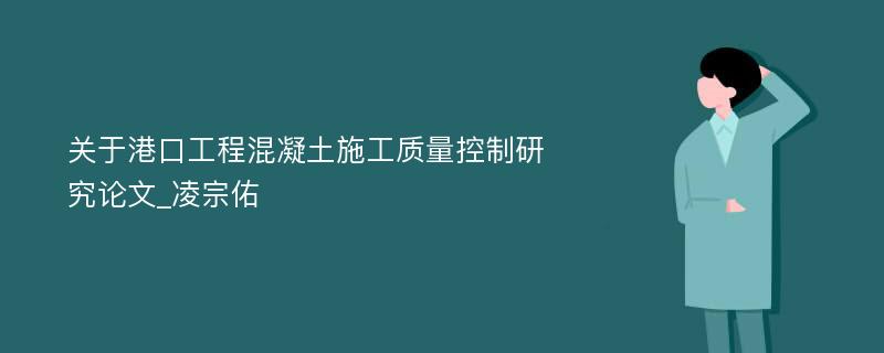 关于港口工程混凝土施工质量控制研究论文_凌宗佑