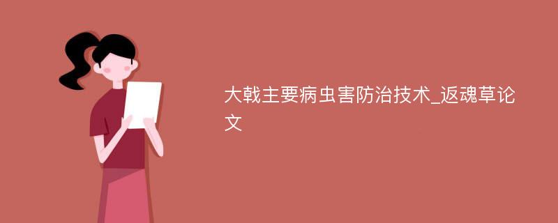 大戟主要病虫害防治技术_返魂草论文