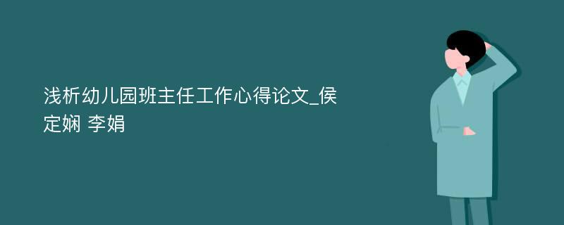 浅析幼儿园班主任工作心得论文_侯定娴 李娟