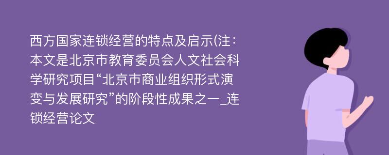 西方国家连锁经营的特点及启示(注：本文是北京市教育委员会人文社会科学研究项目“北京市商业组织形式演变与发展研究”的阶段性成果之一_连锁经营论文