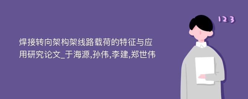 焊接转向架构架线路载荷的特征与应用研究论文_于海源,孙伟,李建,郑世伟