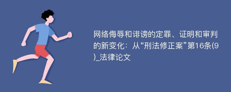 网络侮辱和诽谤的定罪、证明和审判的新变化：从“刑法修正案”第16条(9)_法律论文