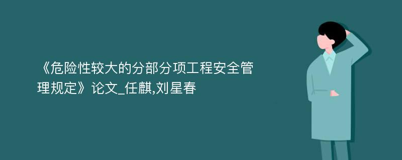 《危险性较大的分部分项工程安全管理规定》论文_任麒,刘星春