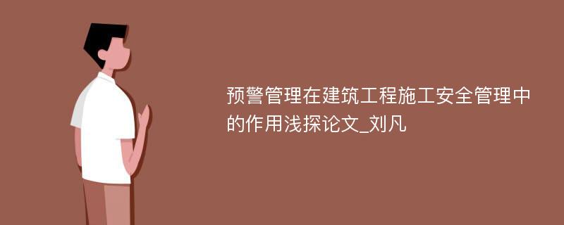 预警管理在建筑工程施工安全管理中的作用浅探论文_刘凡