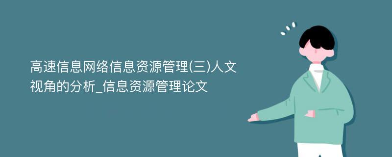 高速信息网络信息资源管理(三)人文视角的分析_信息资源管理论文